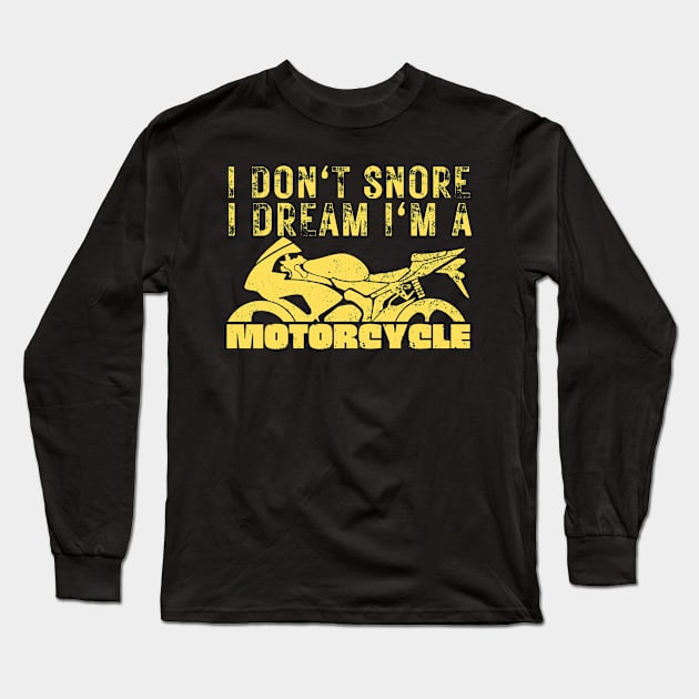 I Dont Snore I Dream I'm A Motorcycle Long Sleeve T-Shirt by Teewyld